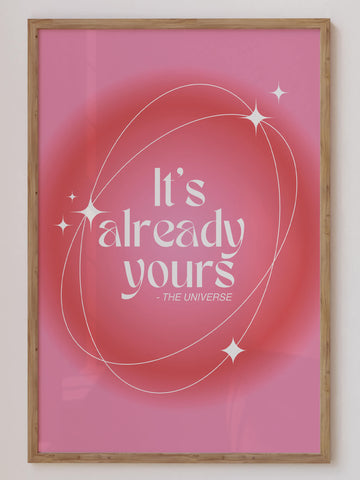 It's Already Yours By The Universe Print