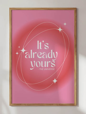It's Already Yours By The Universe Print