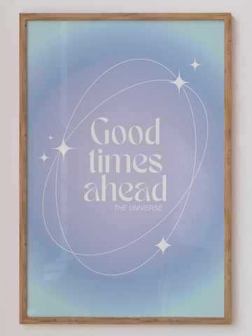 Good Times Ahead by The Universe Print